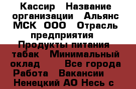 Кассир › Название организации ­ Альянс-МСК, ООО › Отрасль предприятия ­ Продукты питания, табак › Минимальный оклад ­ 1 - Все города Работа » Вакансии   . Ненецкий АО,Несь с.